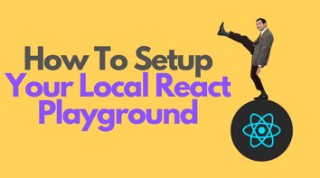 How To Setup Your Local React Playground How To Setup Your Local React Playground