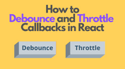 How To Debounce And Throttle Callbacks In React